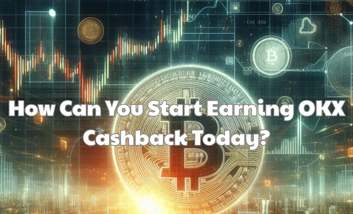 How Can You Start Earning OKX Cashback Today?