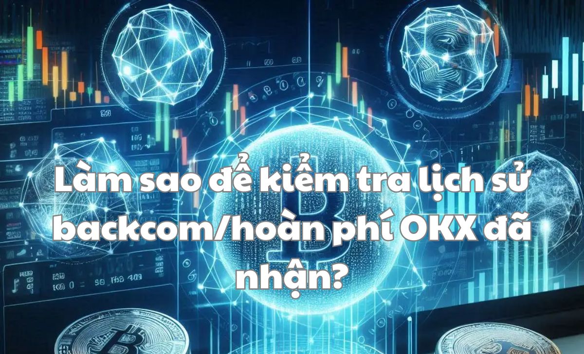 Làm sao để kiểm tra lịch sử backcom/hoàn phí OKX đã nhận?