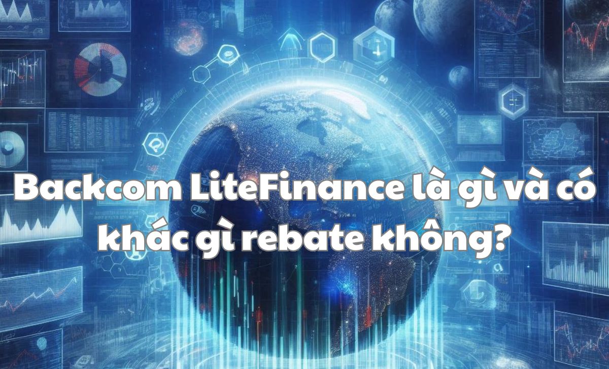 Backcom LiteFinance là gì và có khác gì rebate không?
