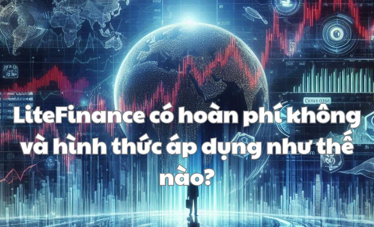 LiteFinance có hoàn phí không và hình thức áp dụng như thế nào?